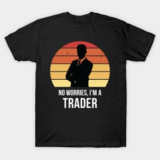 No worries i'm a trader T-Shirt